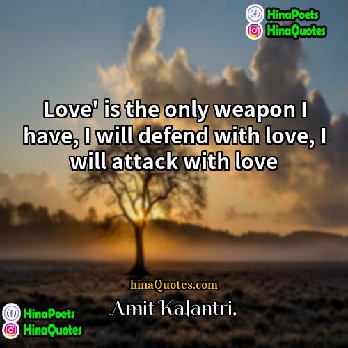 Amit Kalantri Quotes | Love' is the only weapon I have,